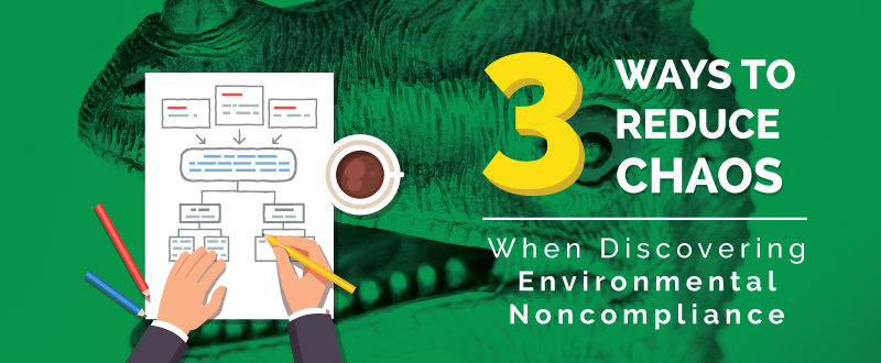 3 Steps to Reduce Chaos When You Discover Environmental Noncompliance